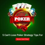 5 Can’t-Lose Poker Strategy Tips For Seven-Card Stud